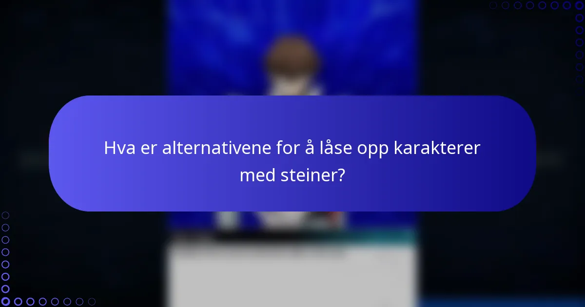Hva er alternativene for å låse opp karakterer med steiner?