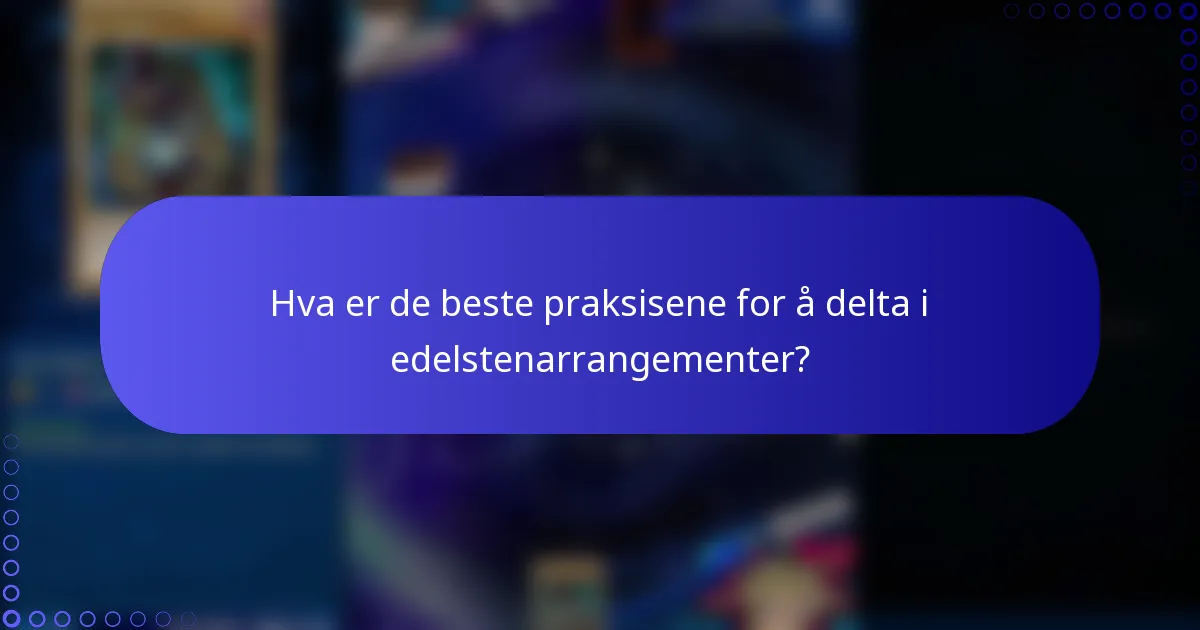 Hva er de beste praksisene for å delta i edelstenarrangementer?