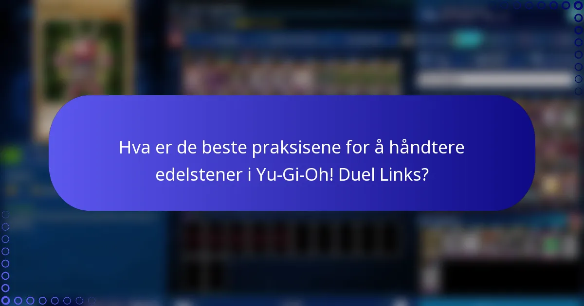 Hva er de beste praksisene for å håndtere edelstener i Yu-Gi-Oh! Duel Links?