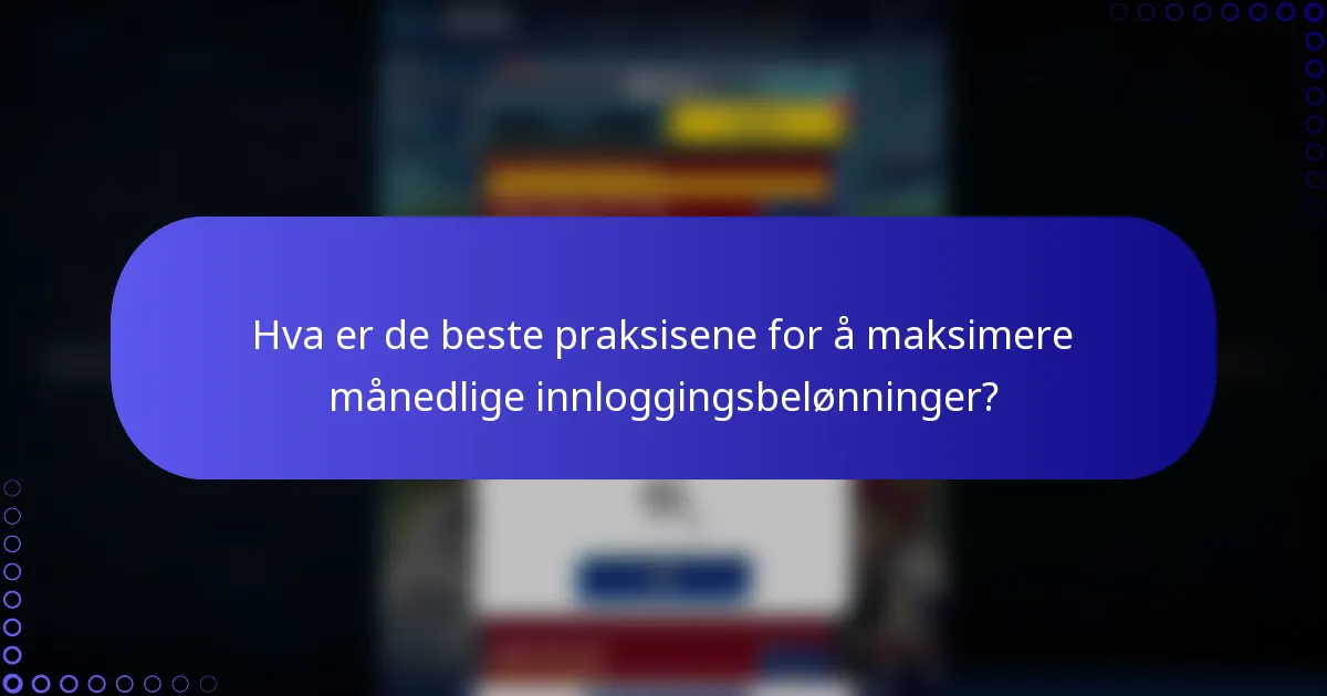 Hva er de beste praksisene for å maksimere månedlige innloggingsbelønninger?