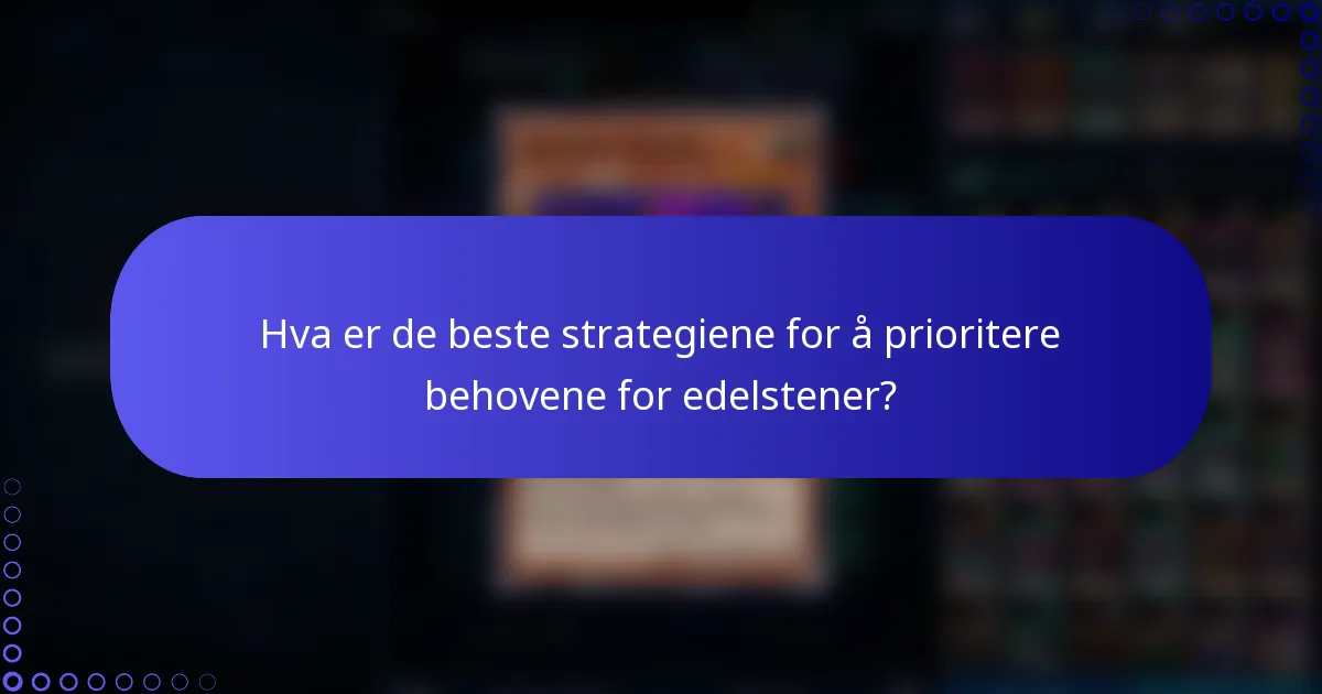 Hva er de beste strategiene for å prioritere behovene for edelstener?
