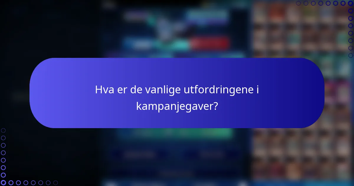 Hva er de vanlige utfordringene i kampanjegaver?