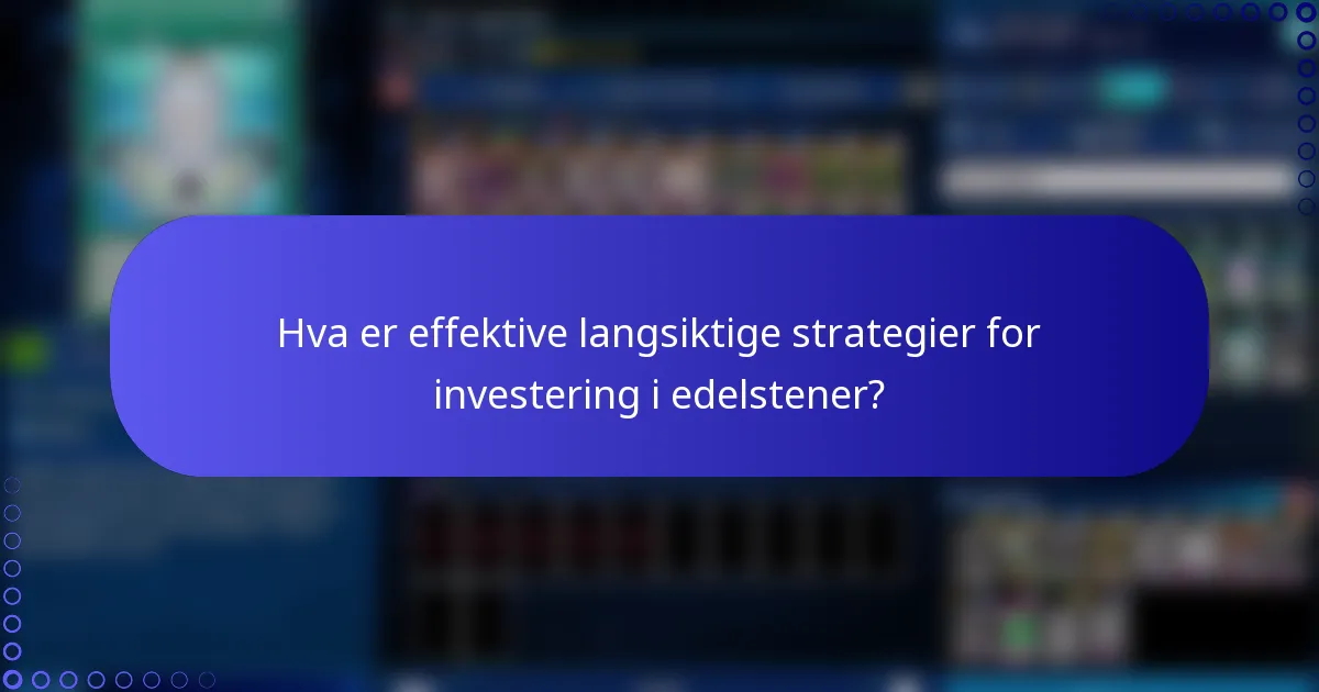 Hva er effektive langsiktige strategier for investering i edelstener?
