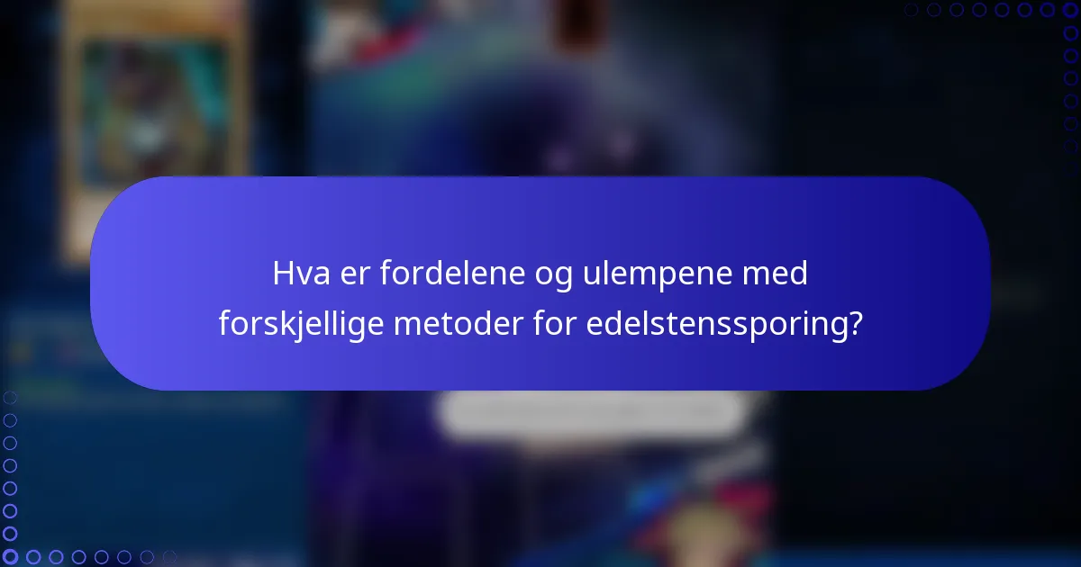 Hva er fordelene og ulempene med forskjellige metoder for edelstenssporing?