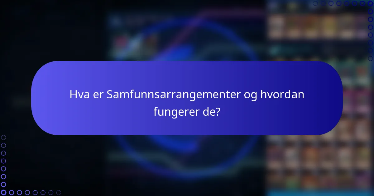 Hva er Samfunnsarrangementer og hvordan fungerer de?