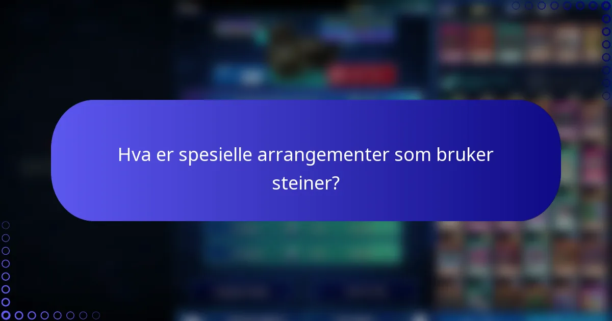 Hva er spesielle arrangementer som bruker steiner?