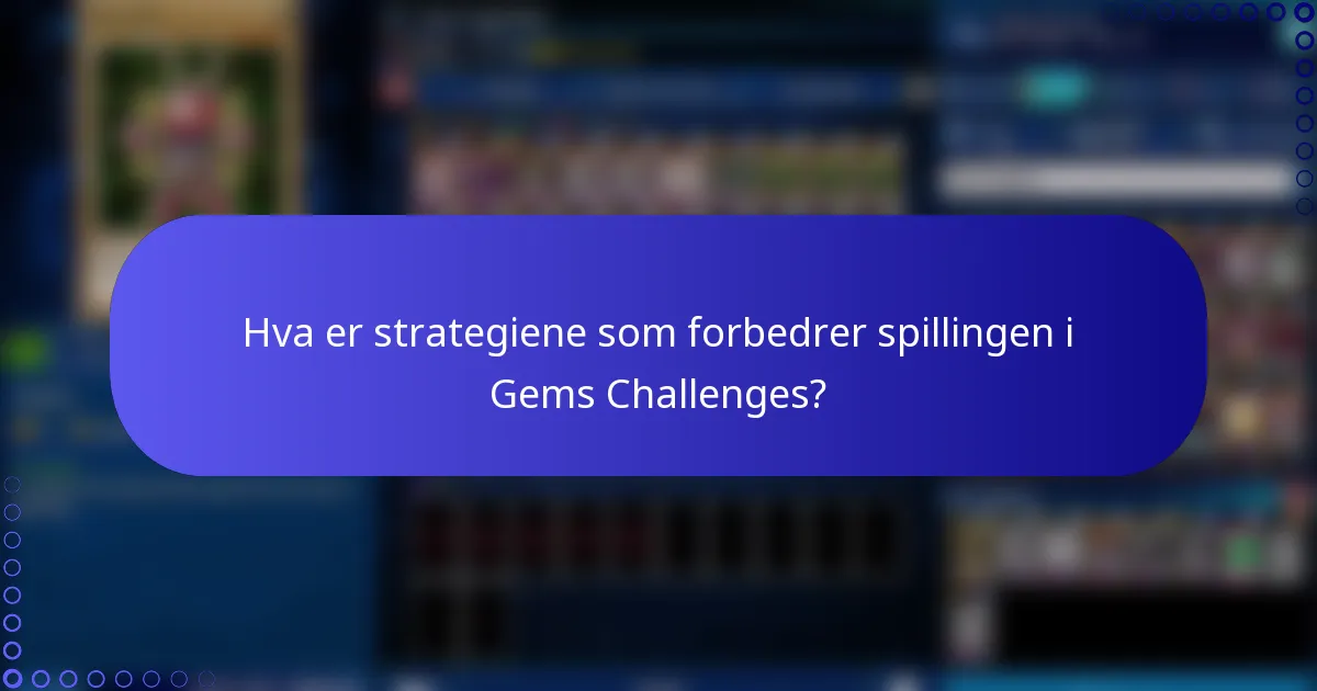 Hva er strategiene som forbedrer spillingen i Gems Challenges?