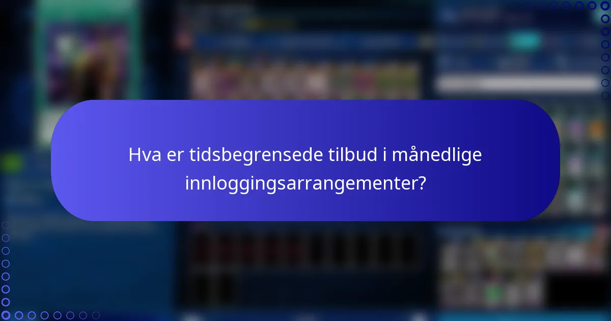 Hva er tidsbegrensede tilbud i månedlige innloggingsarrangementer?