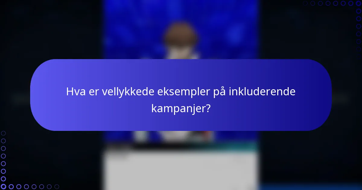 Hva er vellykkede eksempler på inkluderende kampanjer?