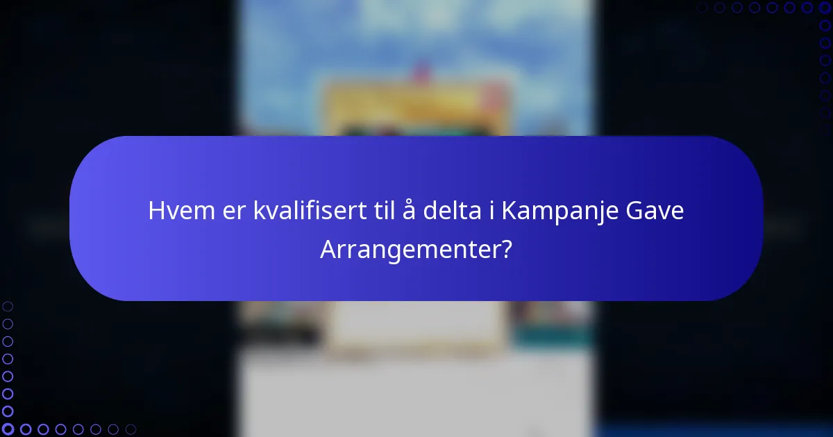 Hvem er kvalifisert til å delta i Kampanje Gave Arrangementer?