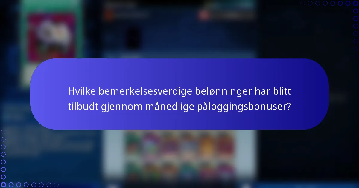 Hvilke bemerkelsesverdige belønninger har blitt tilbudt gjennom månedlige påloggingsbonuser?