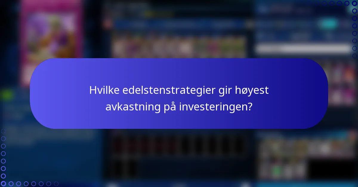 Hvilke edelstenstrategier gir høyest avkastning på investeringen?