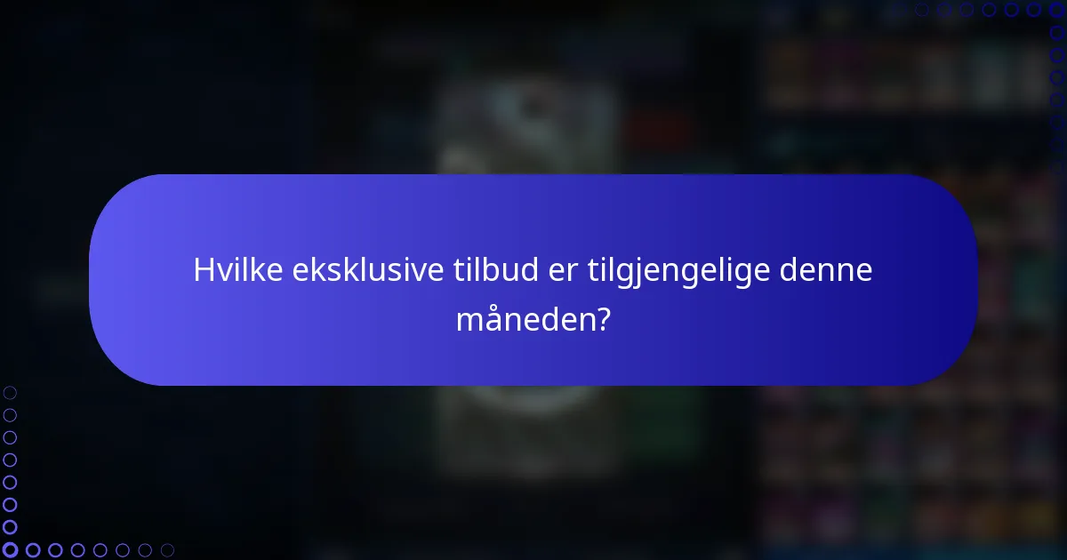 Hvilke eksklusive tilbud er tilgjengelige denne måneden?