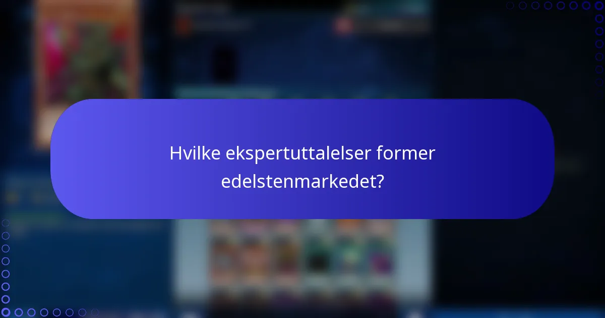 Hvilke ekspertuttalelser former edelstenmarkedet?