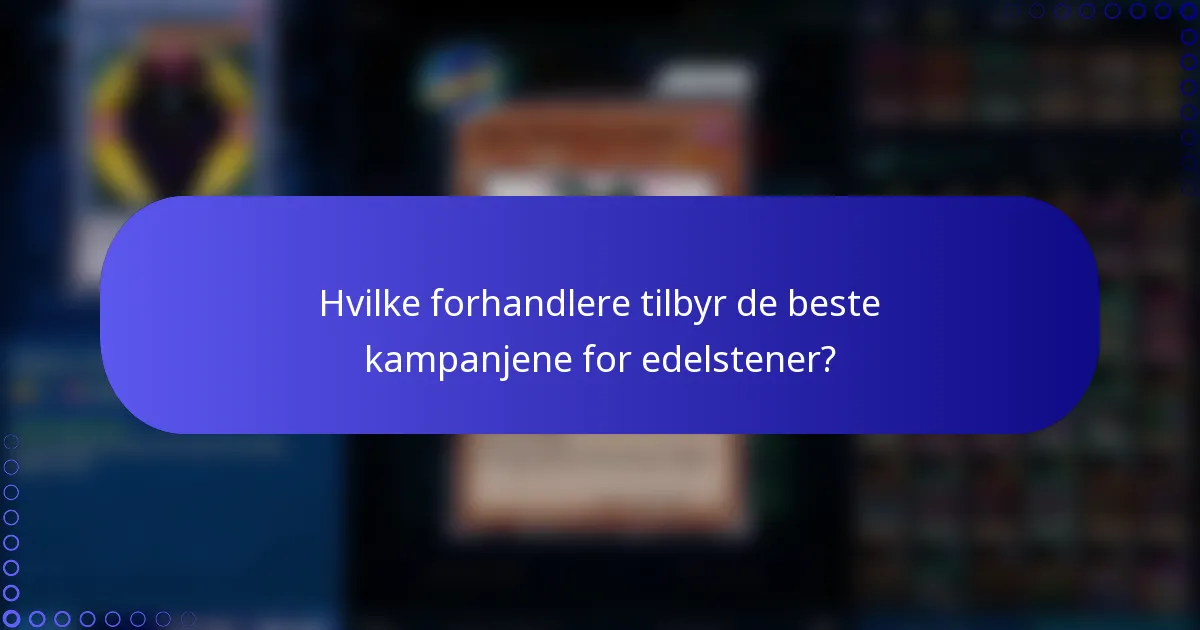 Hvilke forhandlere tilbyr de beste kampanjene for edelstener?