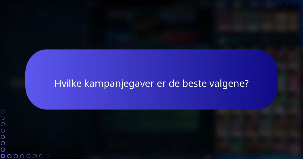 Hvilke kampanjegaver er de beste valgene?