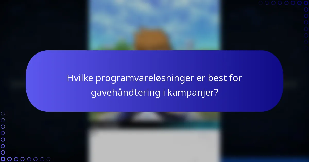 Hvilke programvareløsninger er best for gavehåndtering i kampanjer?