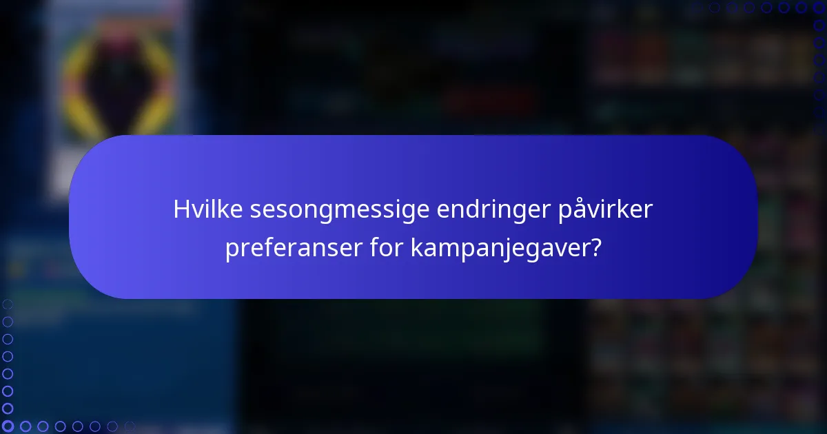Hvilke sesongmessige endringer påvirker preferanser for kampanjegaver?