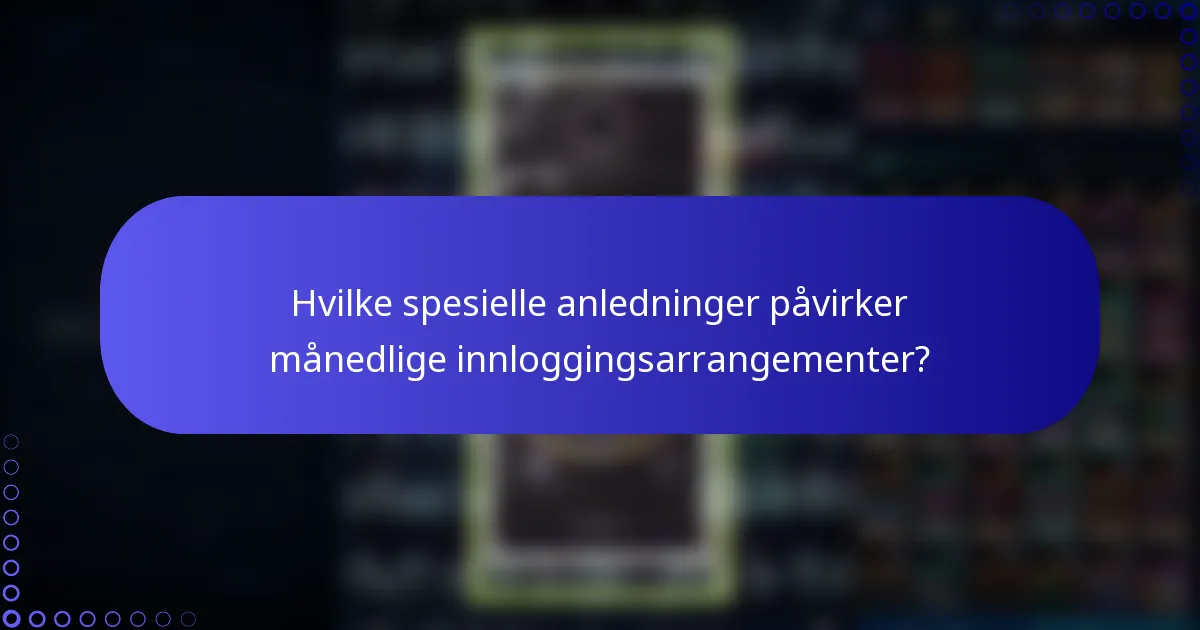 Hvilke spesielle anledninger påvirker månedlige innloggingsarrangementer?