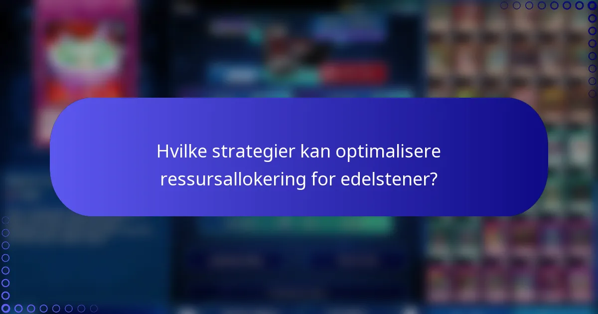 Hvilke strategier kan optimalisere ressursallokering for edelstener?