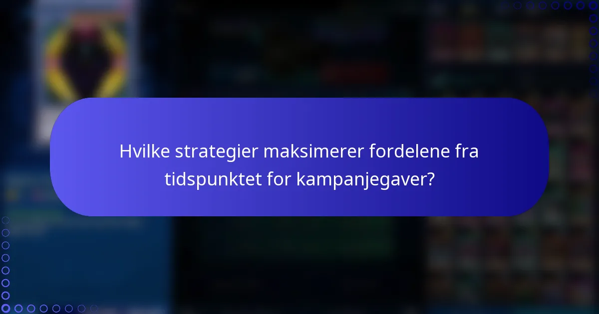 Hvilke strategier maksimerer fordelene fra tidspunktet for kampanjegaver?