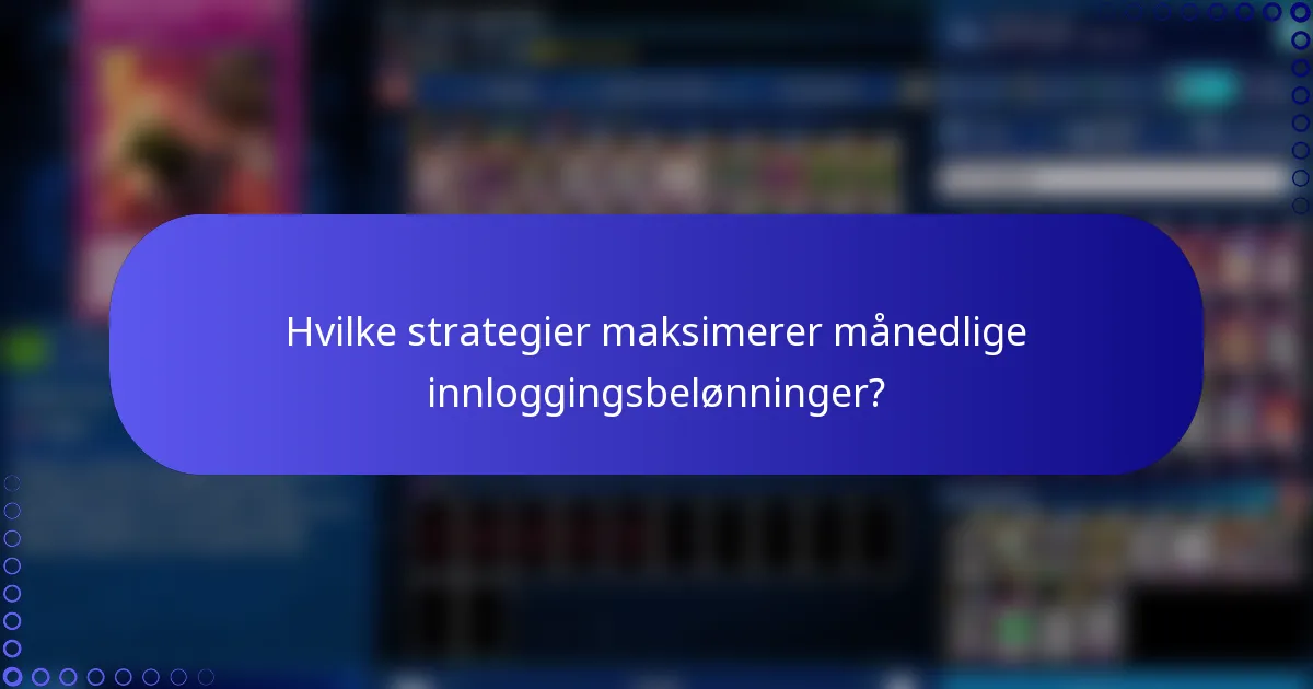 Hvilke strategier maksimerer månedlige innloggingsbelønninger?