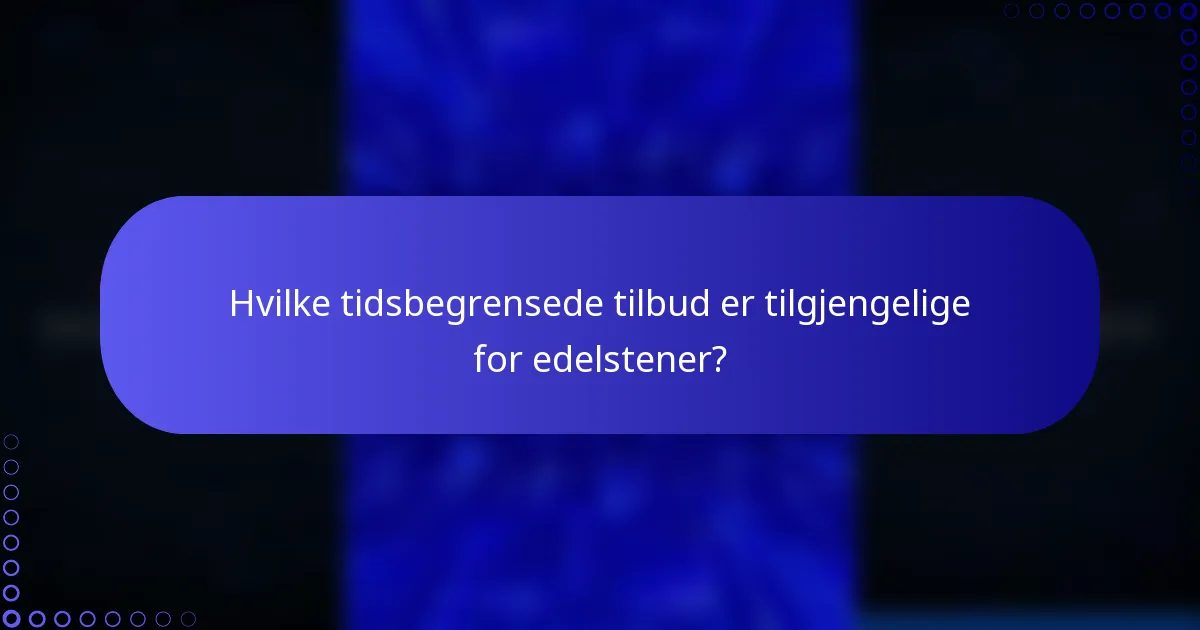 Hvilke tidsbegrensede tilbud er tilgjengelige for edelstener?