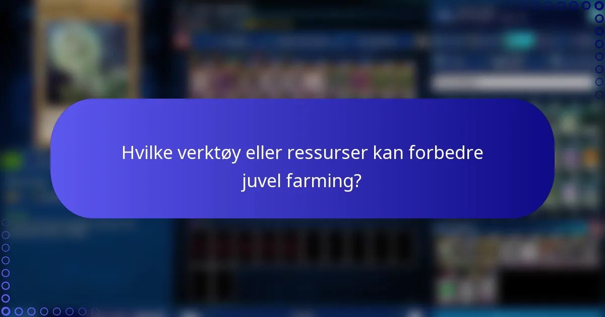 Hvilke verktøy eller ressurser kan forbedre juvel farming?