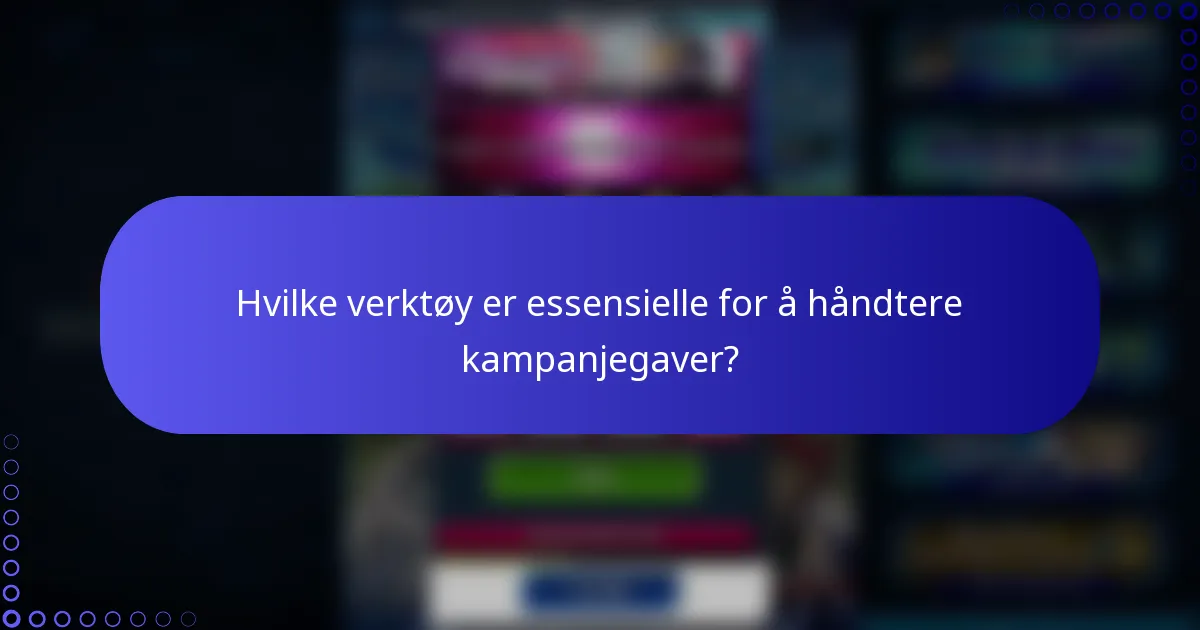 Hvilke verktøy er essensielle for å håndtere kampanjegaver?
