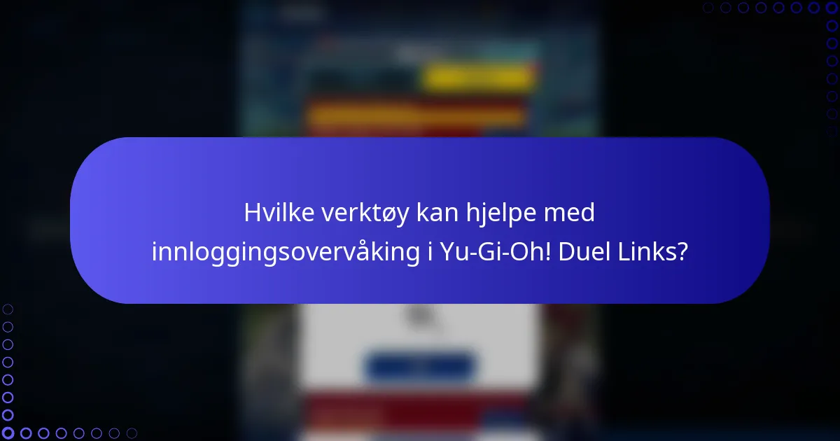 Hvilke verktøy kan hjelpe med innloggingsovervåking i Yu-Gi-Oh! Duel Links?
