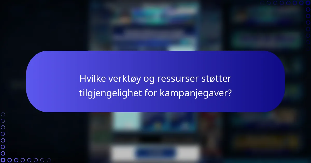 Hvilke verktøy og ressurser støtter tilgjengelighet for kampanjegaver?