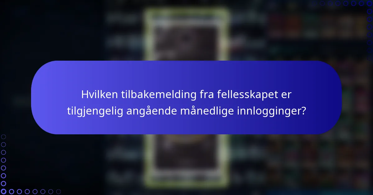 Hvilken tilbakemelding fra fellesskapet er tilgjengelig angående månedlige innlogginger?