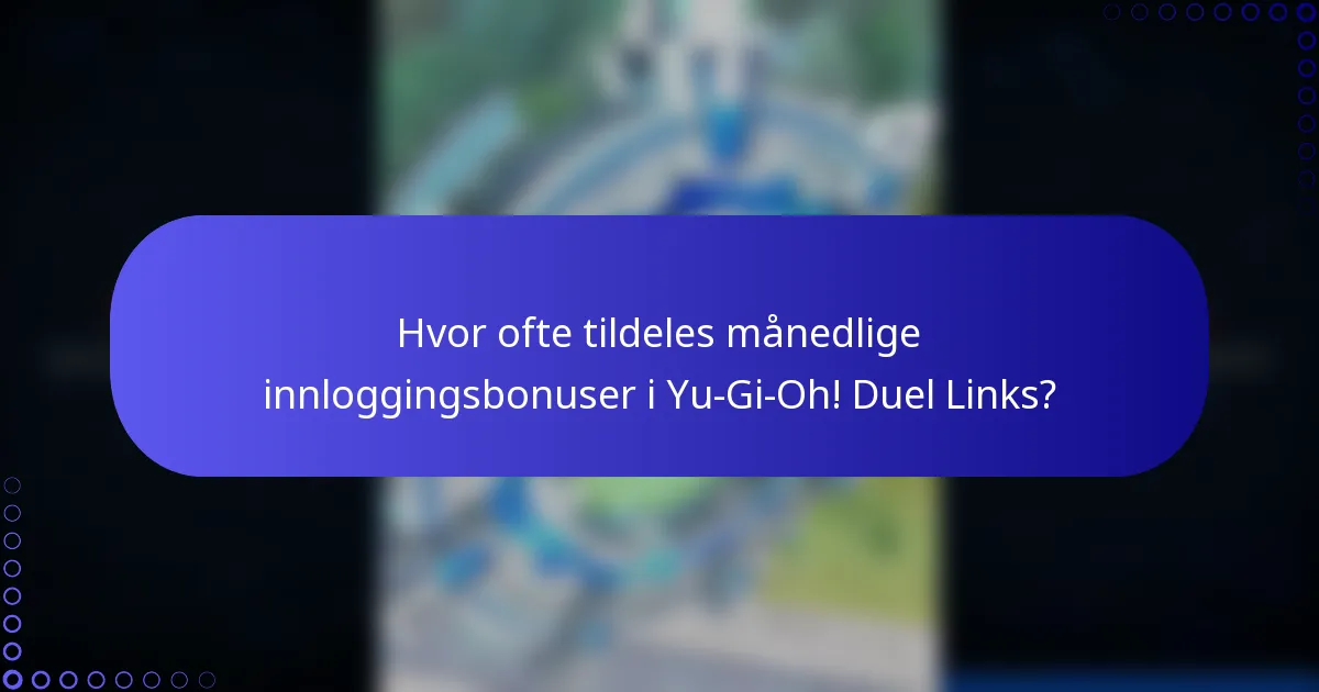 Hvor ofte tildeles månedlige innloggingsbonuser i Yu-Gi-Oh! Duel Links?