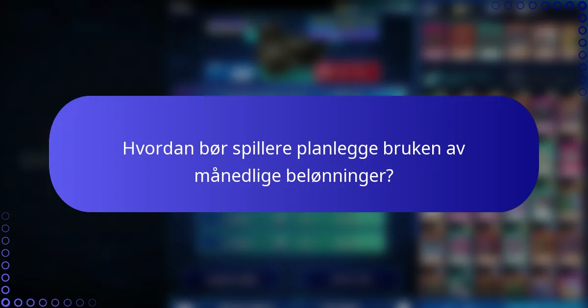 Hvordan bør spillere planlegge bruken av månedlige belønninger?