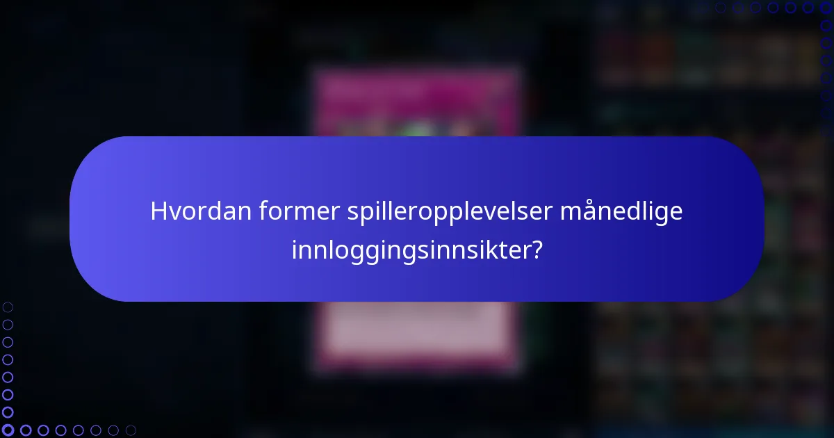 Hvordan former spilleropplevelser månedlige innloggingsinnsikter?