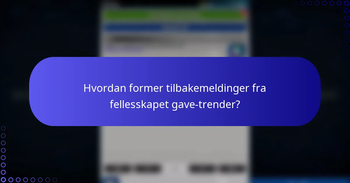 Hvordan former tilbakemeldinger fra fellesskapet gave-trender?