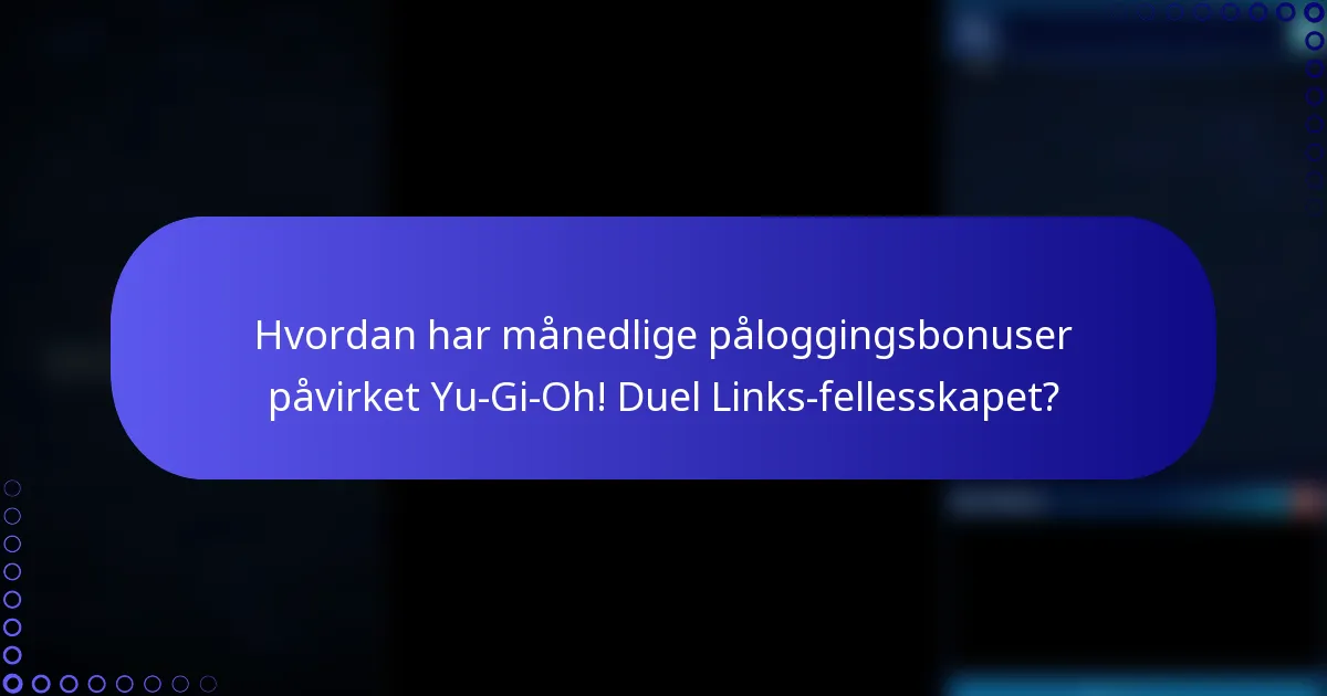 Hvordan har månedlige påloggingsbonuser påvirket Yu-Gi-Oh! Duel Links-fellesskapet?