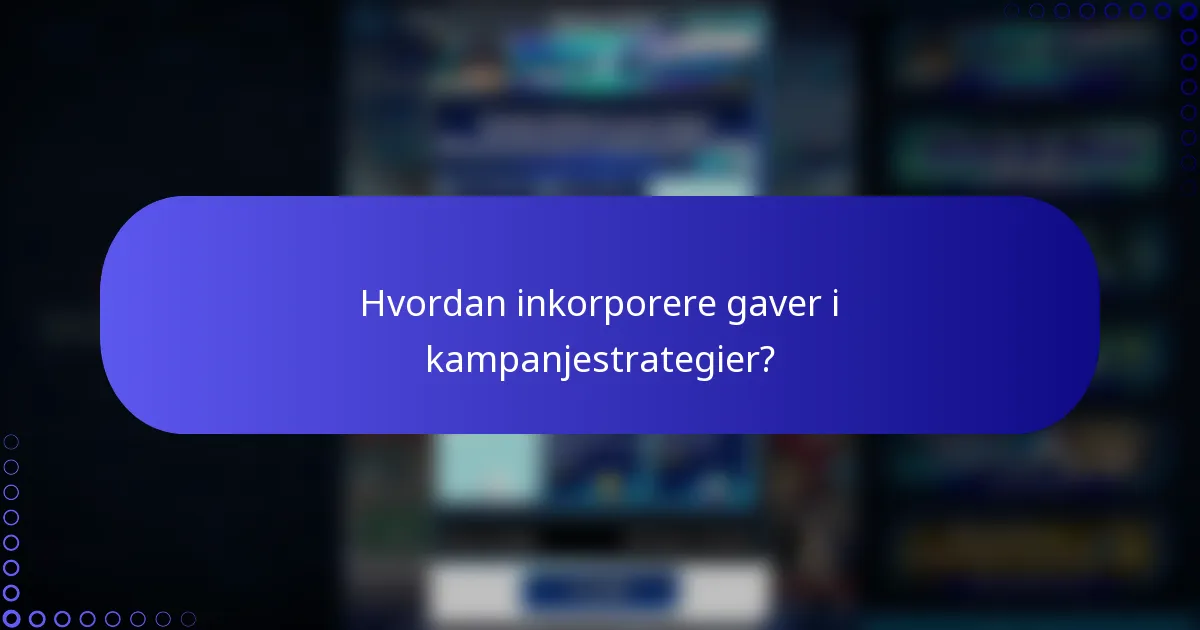 Hvordan inkorporere gaver i kampanjestrategier?