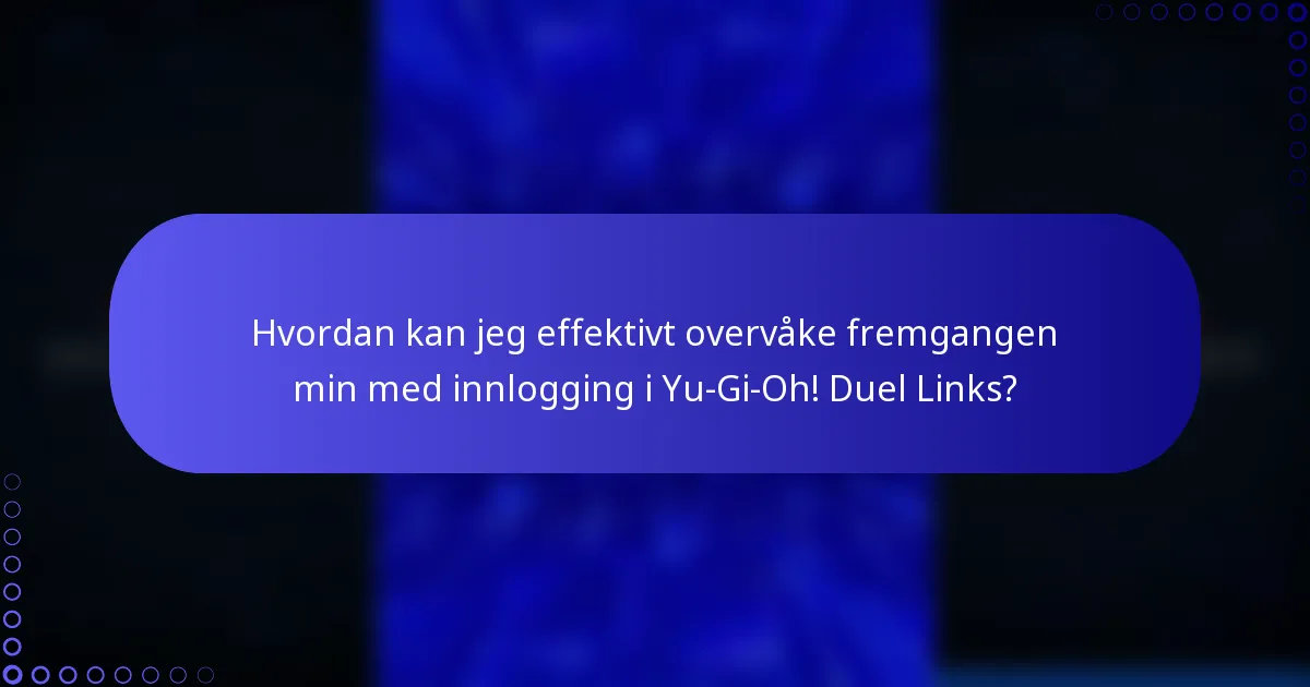 Hvordan kan jeg effektivt overvåke fremgangen min med innlogging i Yu-Gi-Oh! Duel Links?