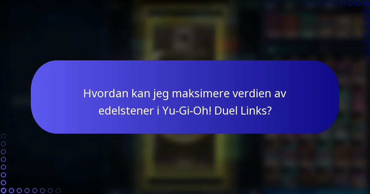Hvordan kan jeg maksimere verdien av edelstener i Yu-Gi-Oh! Duel Links?