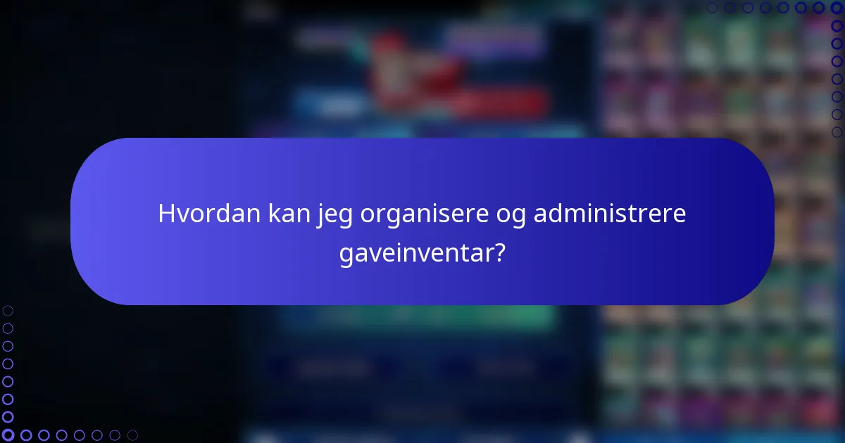 Hvordan kan jeg organisere og administrere gaveinventar?