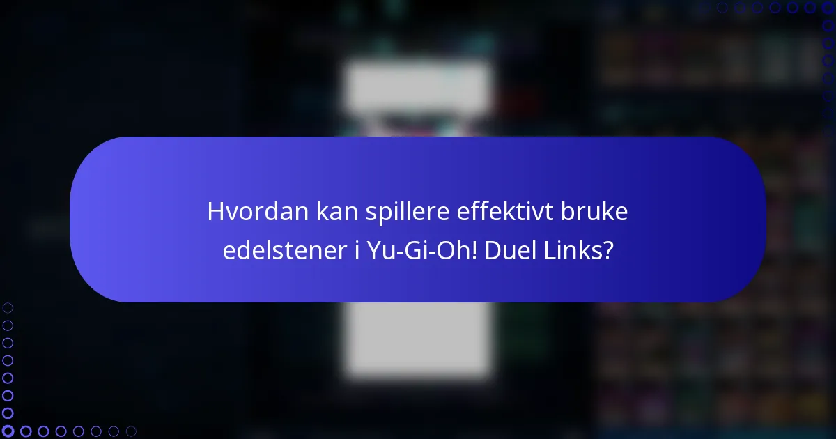 Hvordan kan spillere effektivt bruke edelstener i Yu-Gi-Oh! Duel Links?