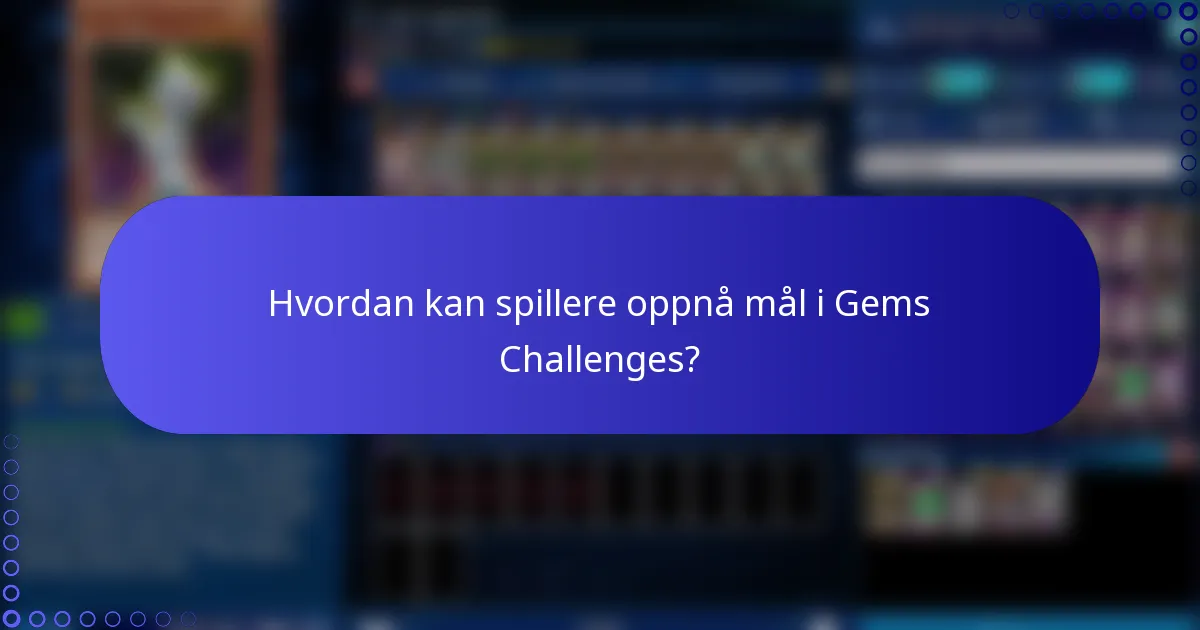 Hvordan kan spillere oppnå mål i Gems Challenges?