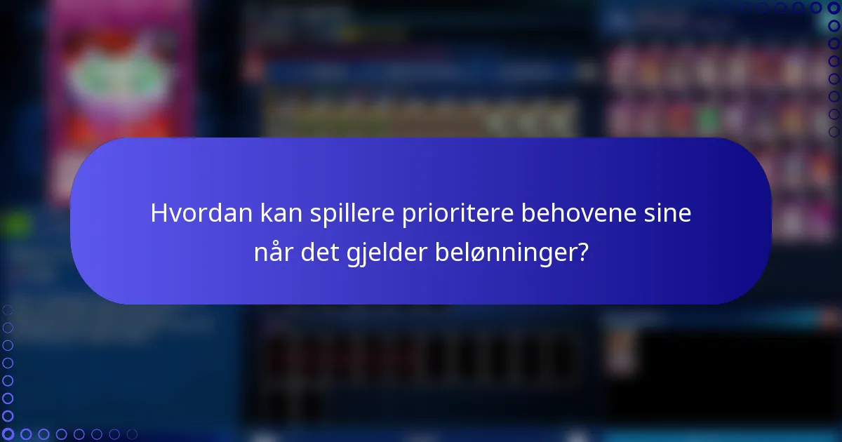 Hvordan kan spillere prioritere behovene sine når det gjelder belønninger?