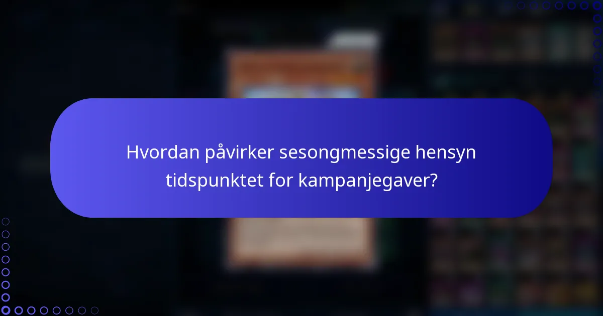 Hvordan påvirker sesongmessige hensyn tidspunktet for kampanjegaver?