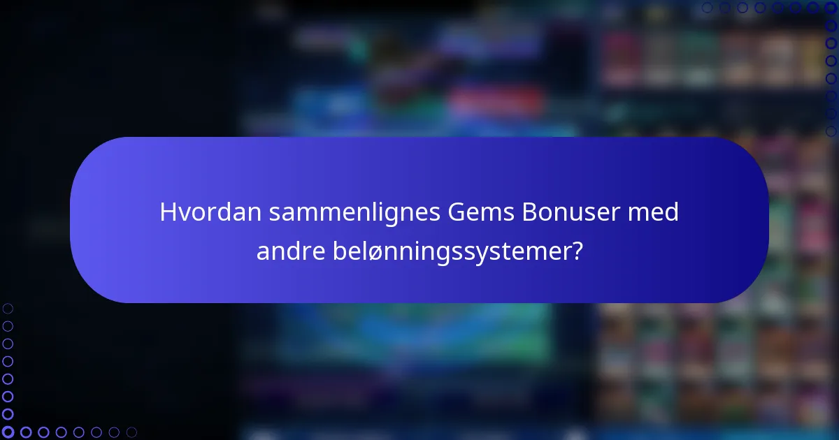 Hvordan sammenlignes Gems Bonuser med andre belønningssystemer?
