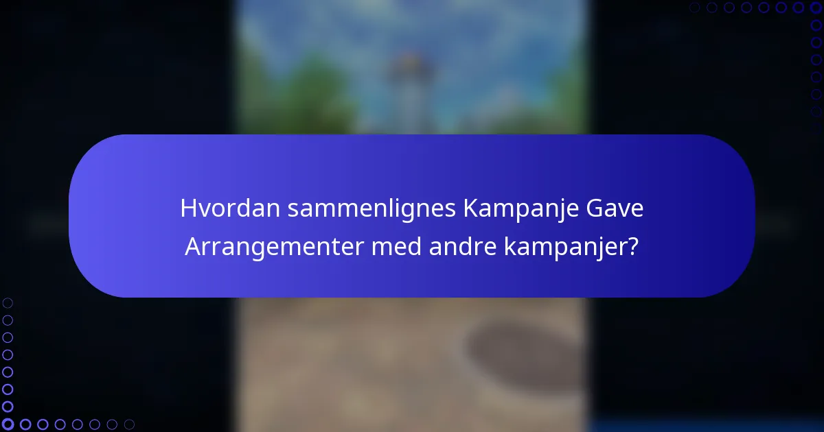 Hvordan sammenlignes Kampanje Gave Arrangementer med andre kampanjer?