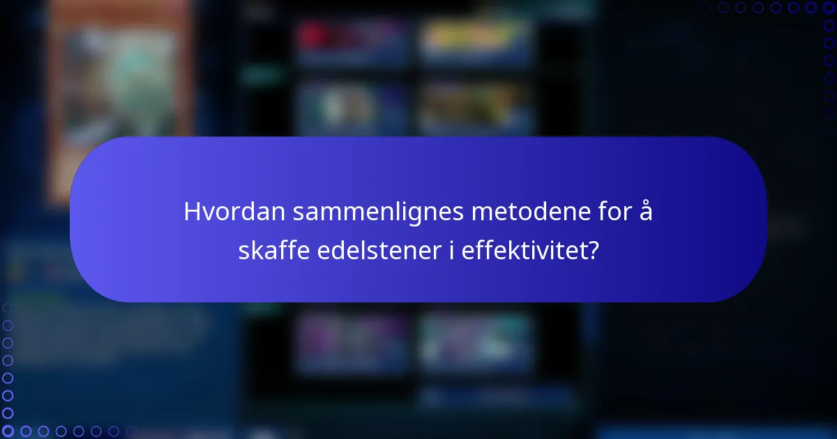 Hvordan sammenlignes metodene for å skaffe edelstener i effektivitet?
