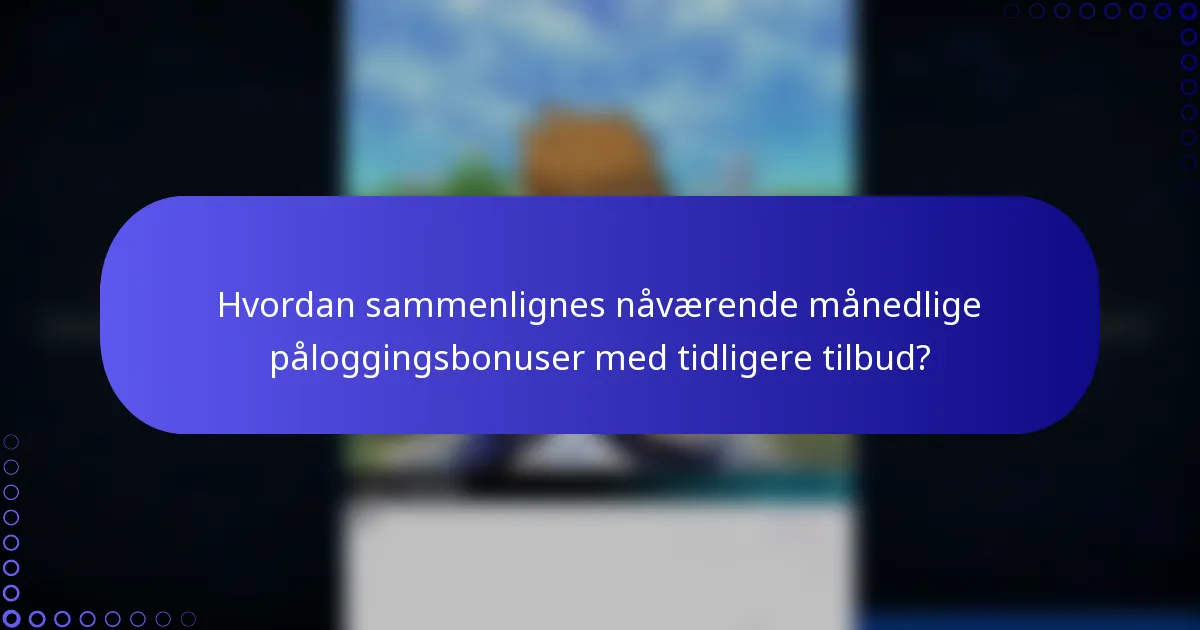Hvordan sammenlignes nåværende månedlige påloggingsbonuser med tidligere tilbud?