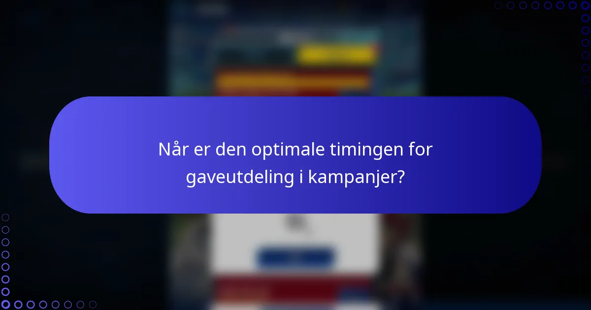 Når er den optimale timingen for gaveutdeling i kampanjer?